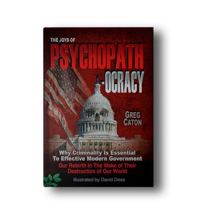The Joys of Psychopathocracy: Why Criminality Is Essential To Effective Modern Government, Our Rebirth In The Wake of Their Destruction of Our World Paperback – September 25, 2017